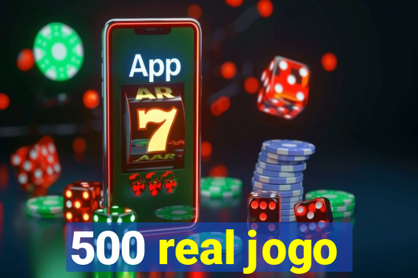 500 real jogo